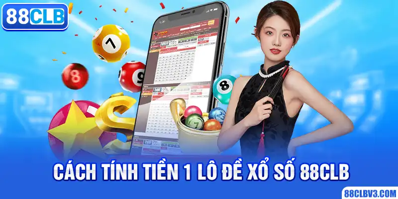 1 Điểm Lô Ăn Bao Nhiêu Tiền? Cách Tính Tiền Thắng Chi Tiết Cách tính tiền 1 lô đề xổ số 88CLB