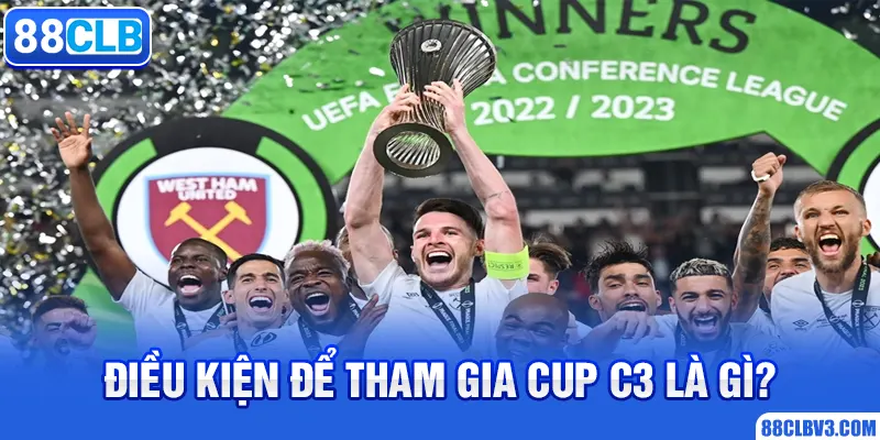 Cup C3 Là Gì? - Giải Đáp Mọi Vấn Đề Cho Hội Viên Cùng 88CLB Điều kiện để tham gia Cup C3 là gì?