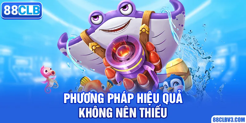 Trải Nghiệm Game Bắn Cá Tại 88CLB Với Sự Kích Thích Nhất Phương pháp hiệu quả không nên thiếu