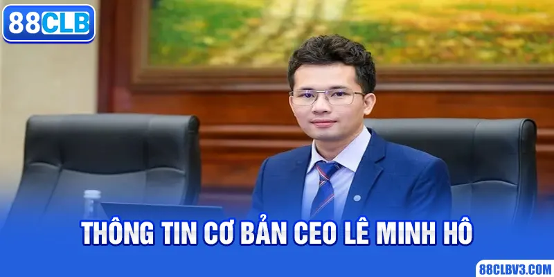 CEO Lê Minh Hô Thông tin cơ bản CEO Lê Minh Hô
